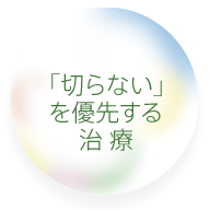 「切らない」を優先する治療