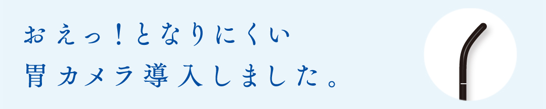 オエッ！となりにくい胃カメラ導入しました